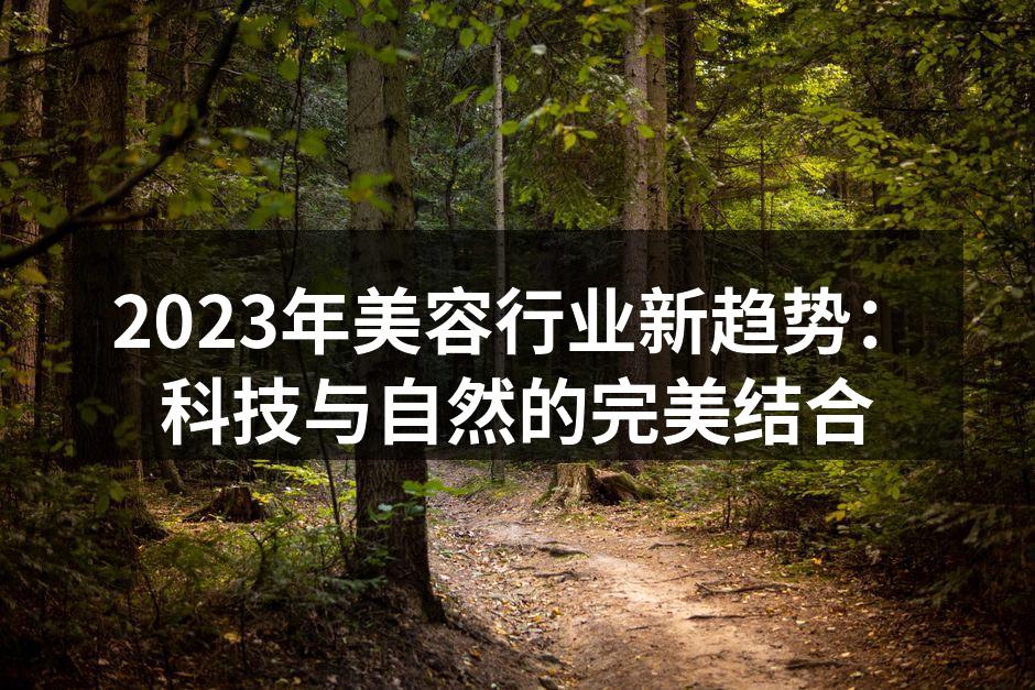 2023年美容行业新趋势：科技与自然的完